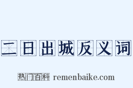 二日出城反义词是什么意思的图片